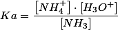Ka=\dfrac{\left[NH_{4}^{+}\right]\cdot\left[H_{3}O^{+}\right]}{\left[NH_{3}\right]}